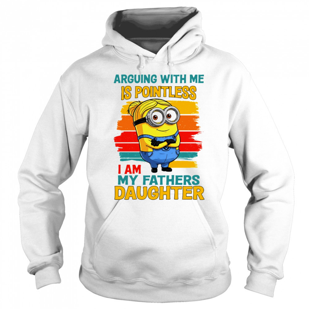Minion arguing with me is pointless I am my father’s daughter shirt Hoodie