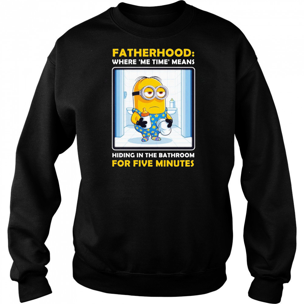 Minion fatherhood where me time means hiding in the bathroom for 5 minutes Father’s Day shirt Sweatshirt
