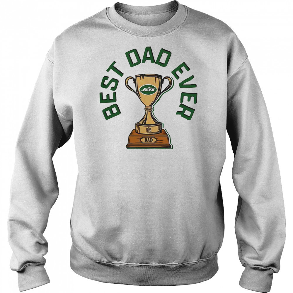 New York Jets Best Dad Ever Trophy T-Shirt Sweatshirt