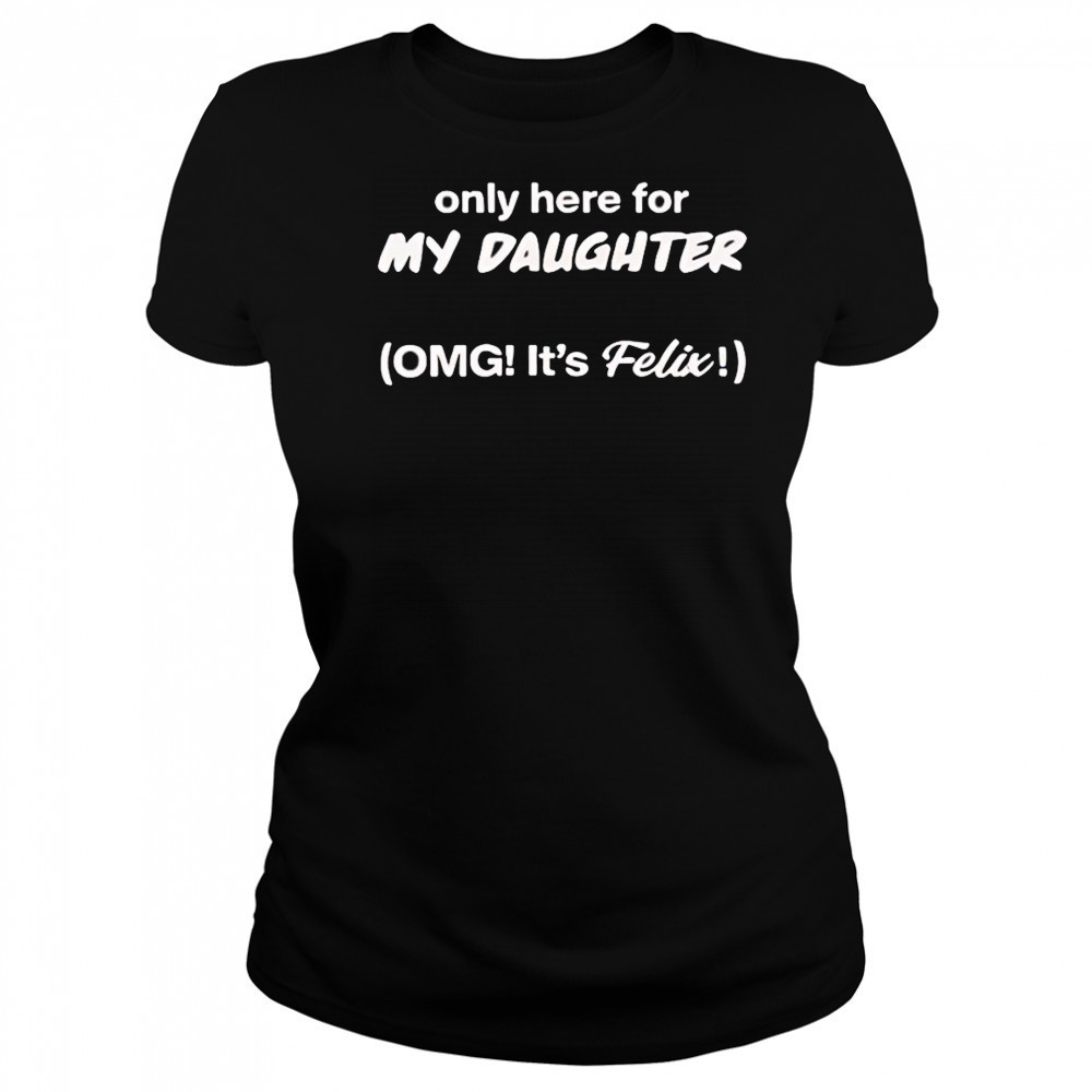 Only here for my daughter omg it’s felix shirt Women's T-shirt