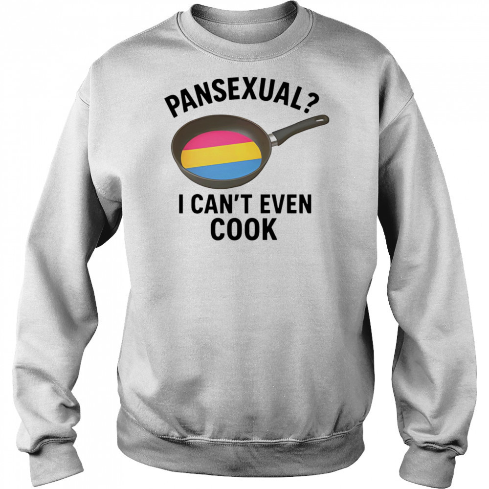 Pansexual I can’t even cook shirt Sweatshirt