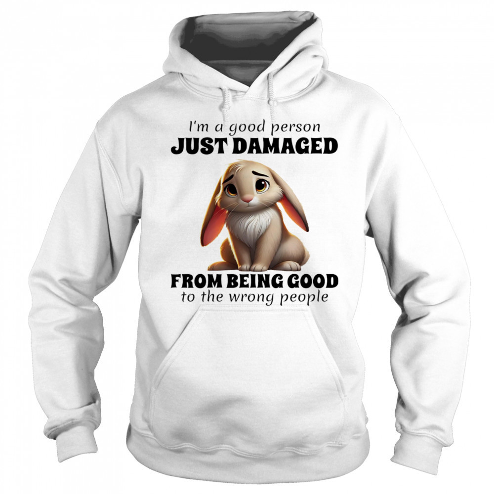 Rabbit I’m a good person just damaged from being good to the wrong people shirt Hoodie