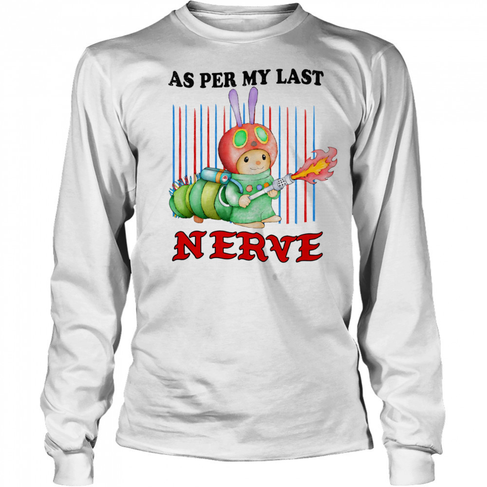 As per my last nerve shirt Long Sleeved