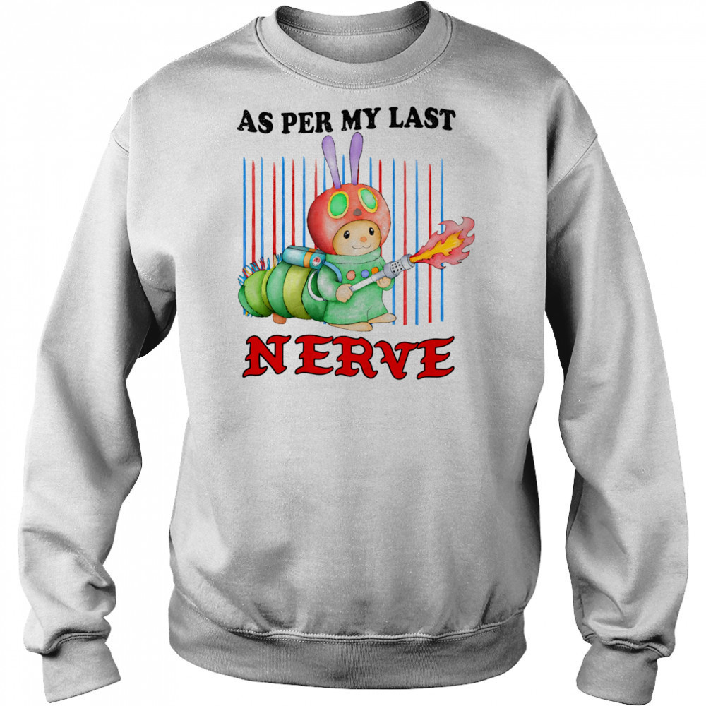 As per my last nerve shirt Sweatshirt