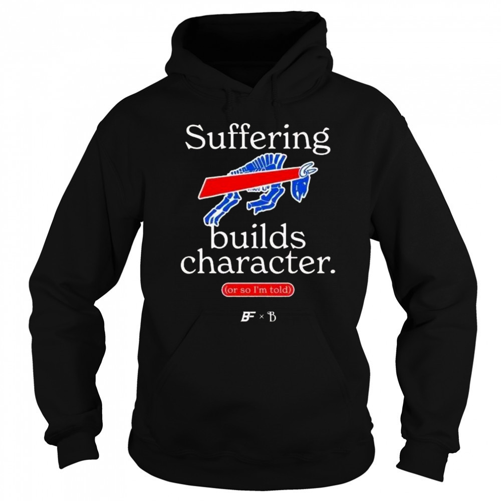 Buffalo Bills Suffering Builds Character Buffalo Mafia Shirt Hoodie