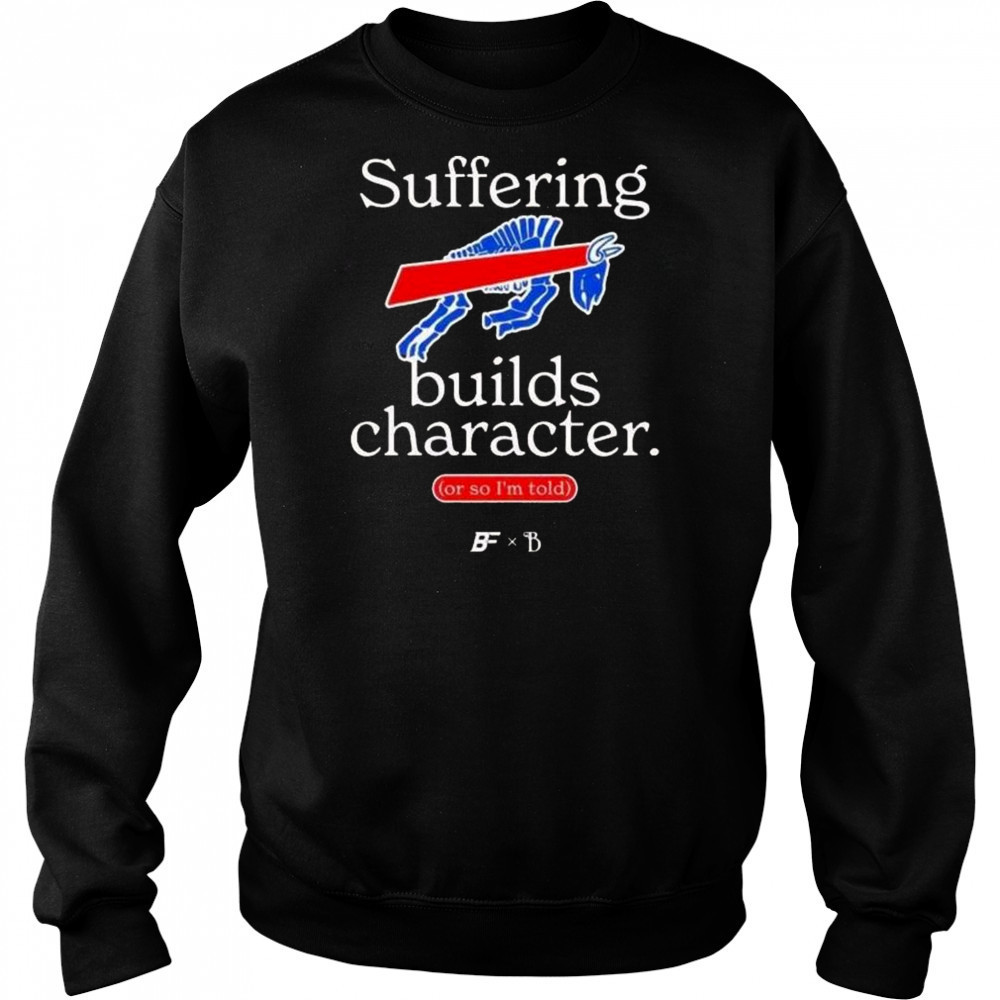 Buffalo Bills Suffering Builds Character Buffalo Mafia Shirt Sweatshirt