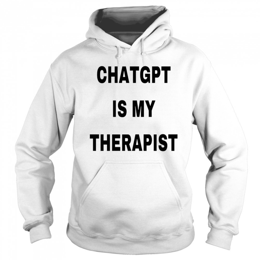 Chatgpt is my therapist 2025 shirt Hoodie
