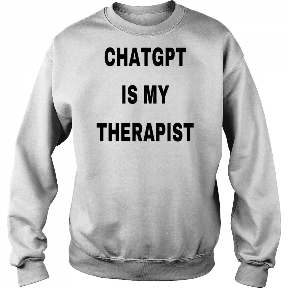 Chatgpt is my therapist 2025 shirt Sweatshirt