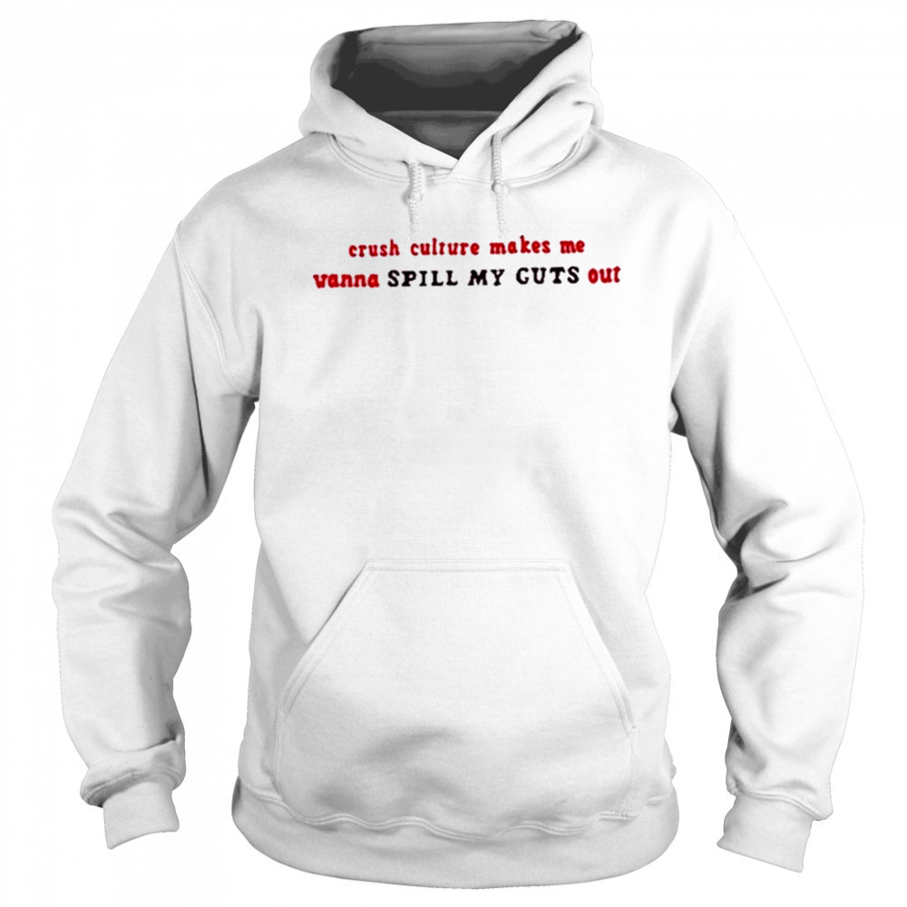 Crush Culture Makes Me Wanna Spill My Guts Out Shirt Hoodie
