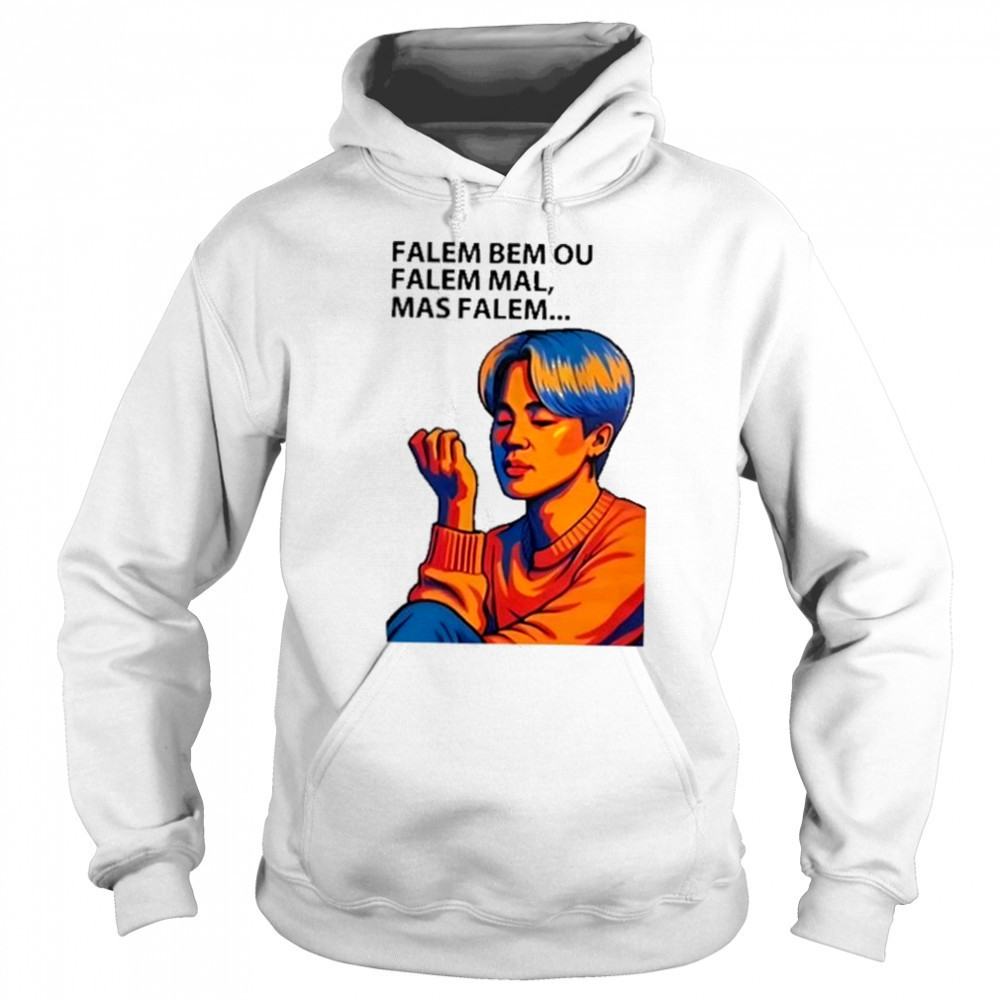 Falem Bem Ou Falem Mal Mas Falem Shirt Hoodie