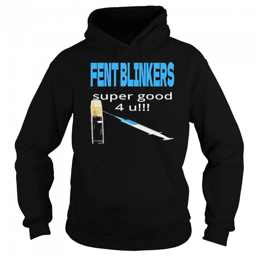 Fent Blinkers Super Good 4 U shirt Hoodie