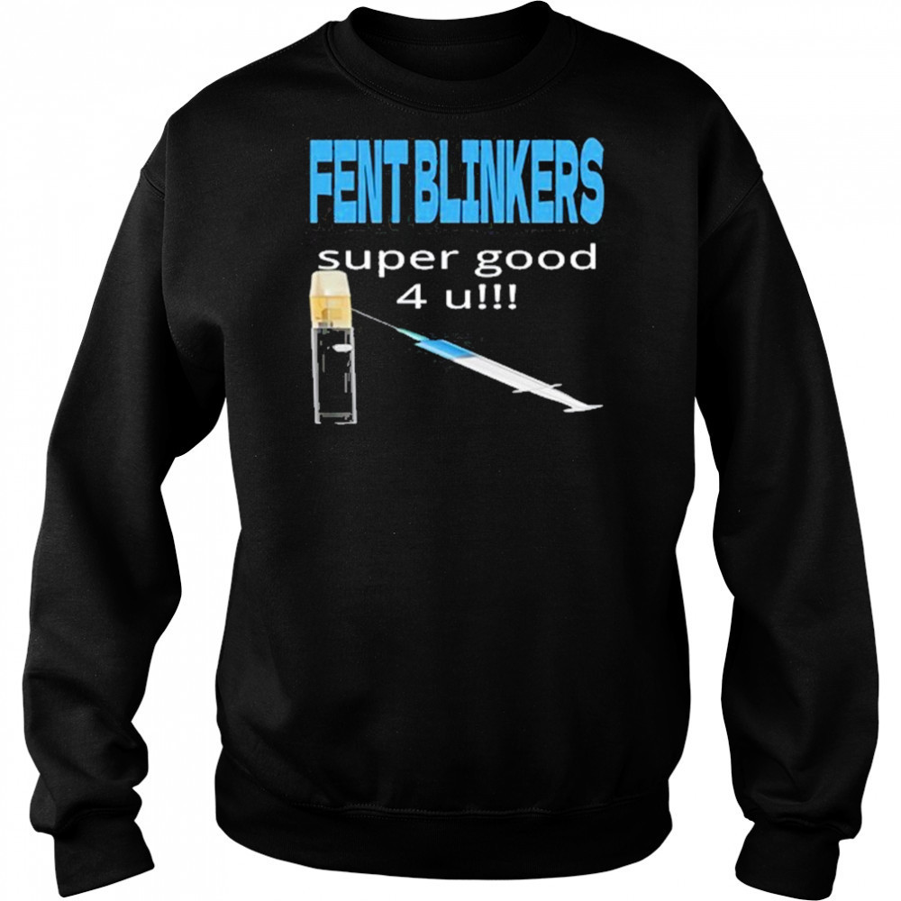 Fent Blinkers Super Good 4 U shirt Sweatshirt