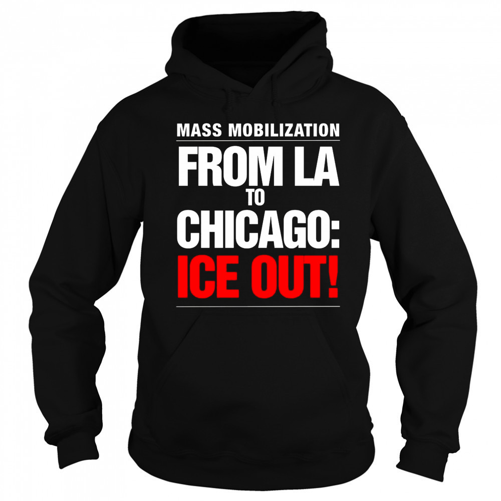 From LA To Chicago Ice Out Mass Mobilization Shirt Hoodie