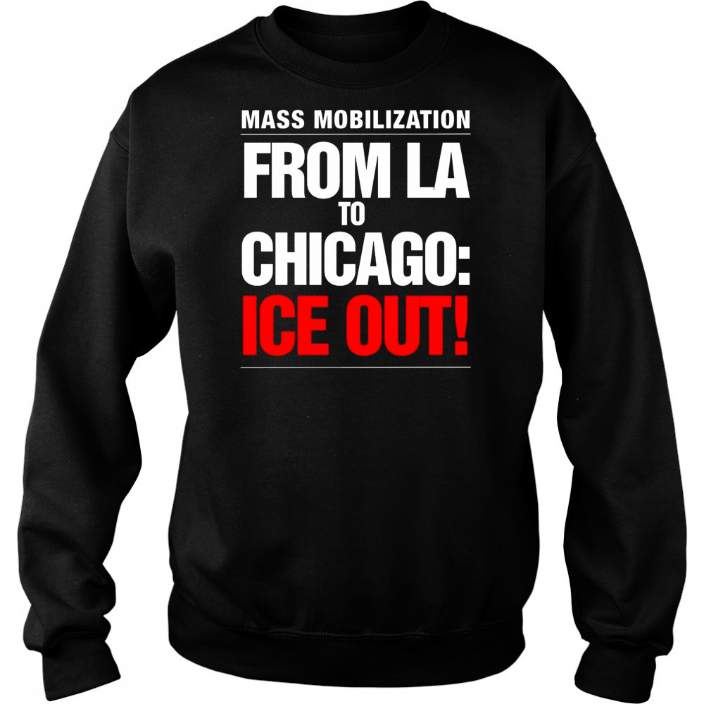 From LA To Chicago Ice Out Mass Mobilization Shirt Sweatshirt