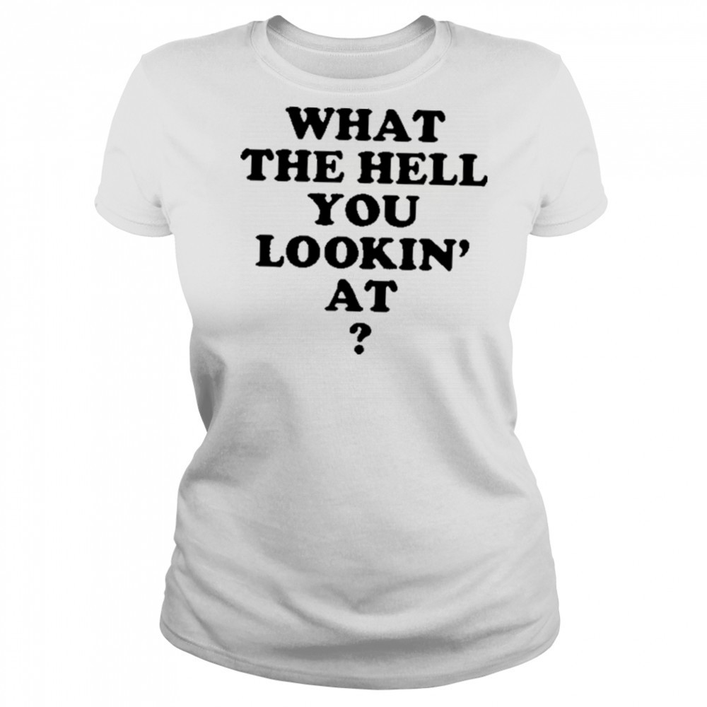 Gabe Wearing What The Hell You Lookin’ At Shirt Women's T-shirt