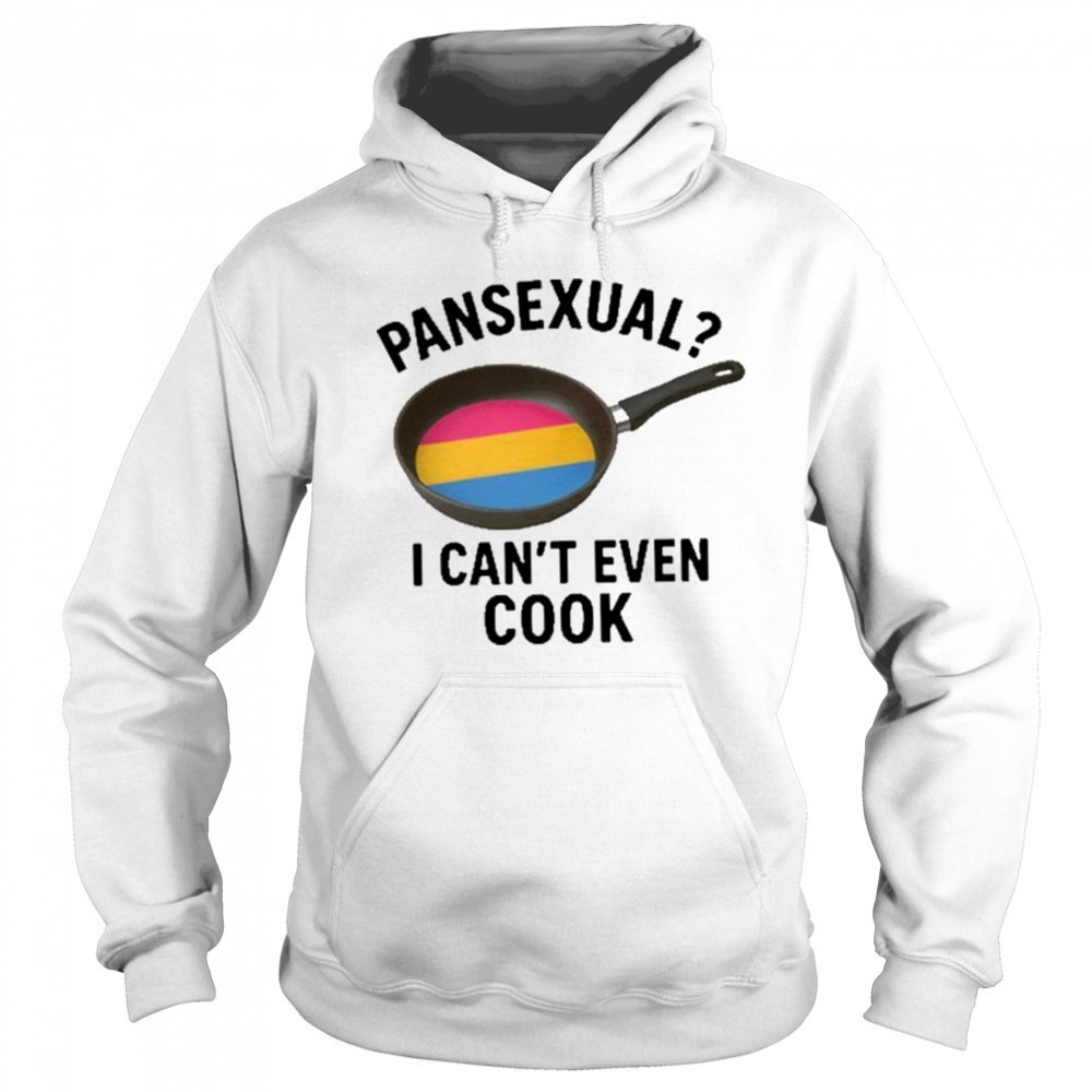 Goofy Ahh Tees Pansexual I Can’t Even Cook Shirt Hoodie