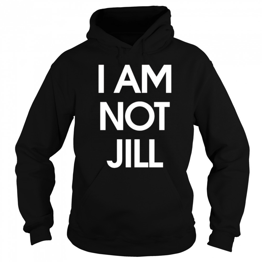 I am not Jill shirt Hoodie
