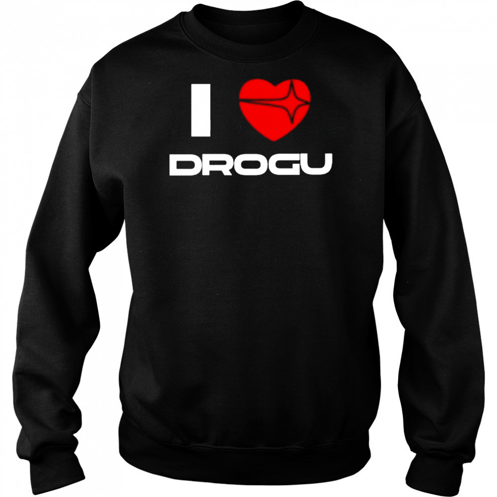 I Love Drogu Shirt Sweatshirt