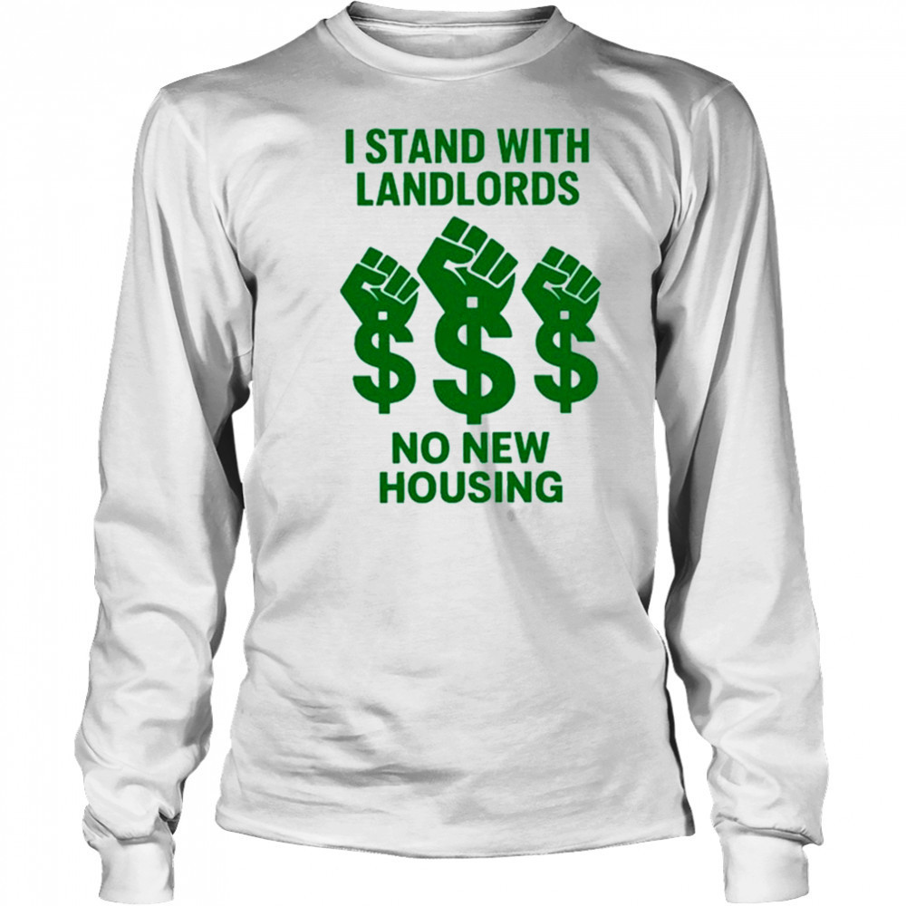 I Stand With Landlords No New Housing shirt Long Sleeved
