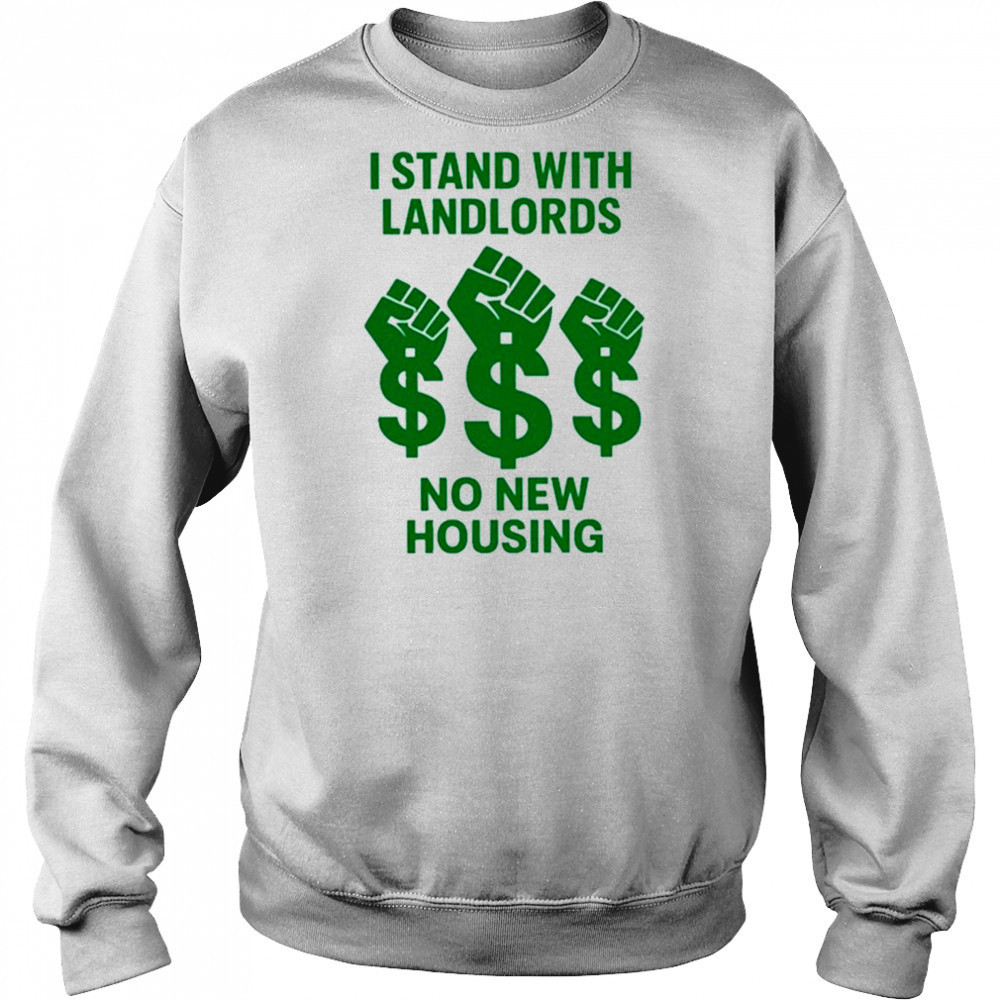 I Stand With Landlords No New Housing shirt Sweatshirt