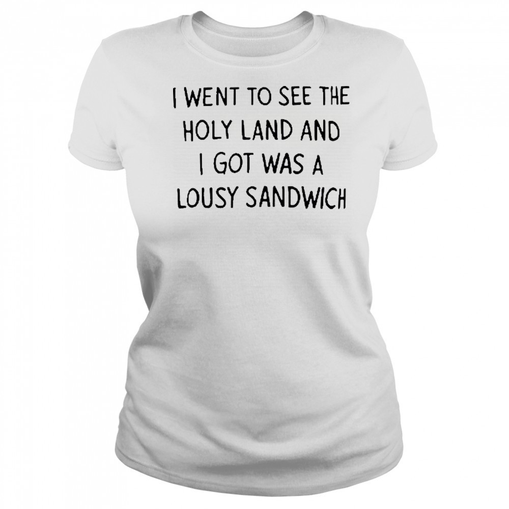 I Went To See The Holy Land And I Got Was A Lousy Sandwich shirt Women's T-shirt