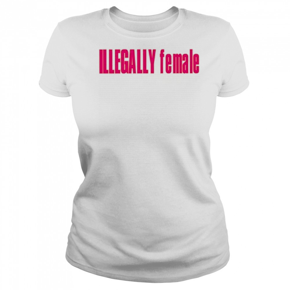 Illegally Female T-Shirt Women's T-shirt