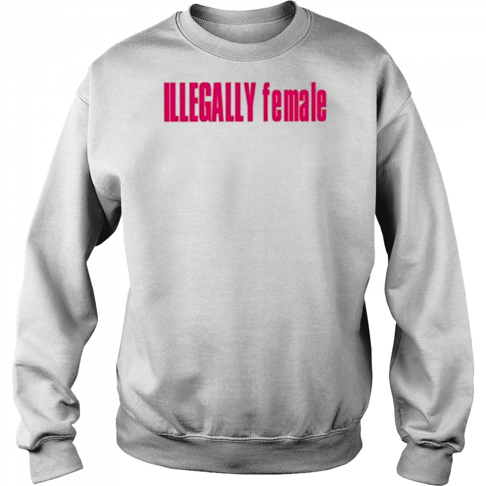 Illegally Female T-Shirt Sweatshirt