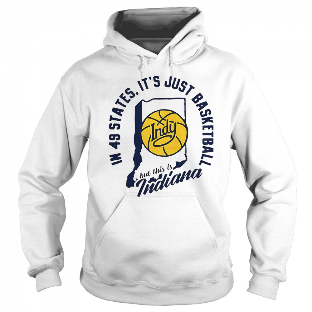 In 49 States It’s Just Basketball But This Is Indiana T-Shirt Hoodie