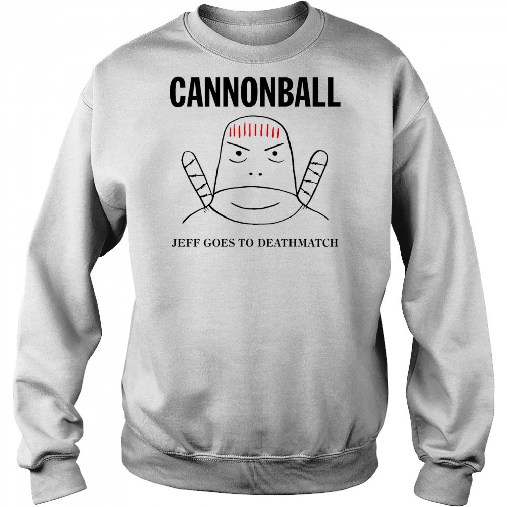 Jeff Cannonball goes to deathmatch shirt Sweatshirt