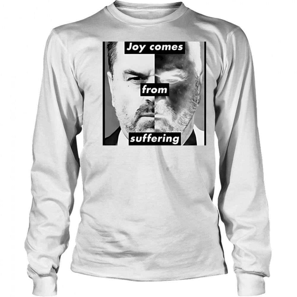 Joy comes from suffering shirt Long Sleeved
