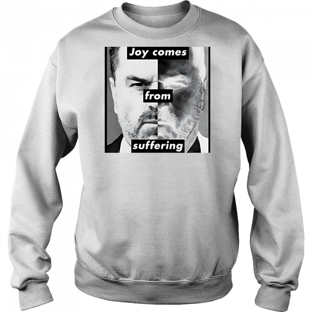 Joy comes from suffering shirt Sweatshirt