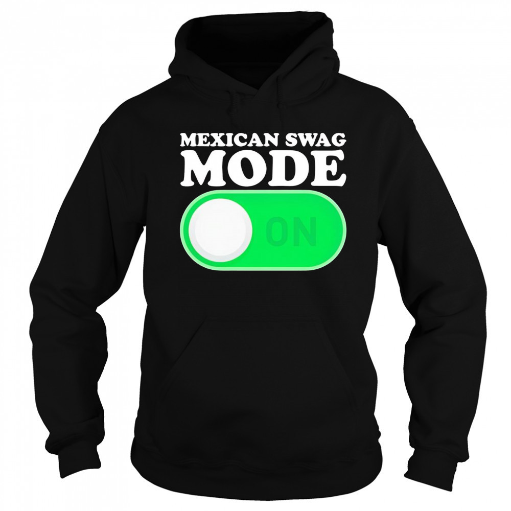 Mexican swag mode on shirt Hoodie