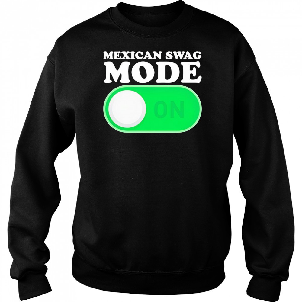 Mexican swag mode on shirt Sweatshirt