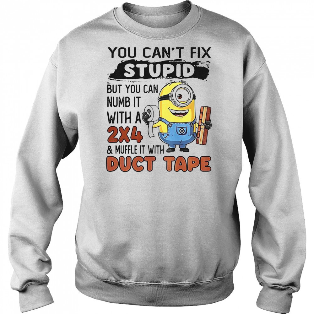Minion You Can’t Fix Stupid But You Can Numb It With A 2×4 T-Shirt Sweatshirt