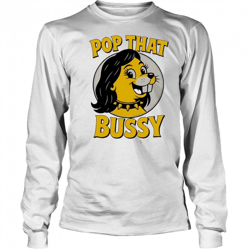 Pop That Bussy Buc-ee’s funny shirt Long Sleeved