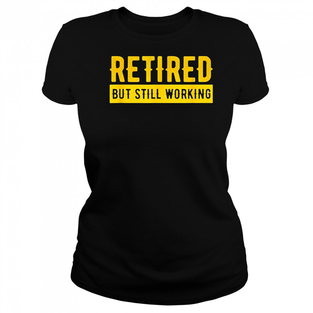 Retired but still working shirt Women's T-shirt