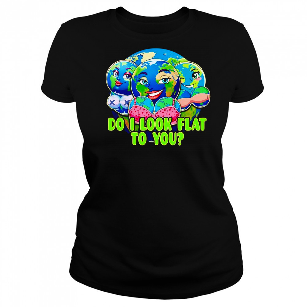 Do I look flat to you Earth shirt Women's T-shirt