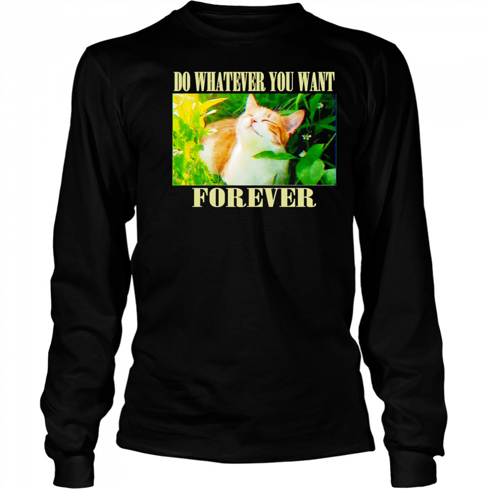 Do whatever you want forever cat shirt Long Sleeved