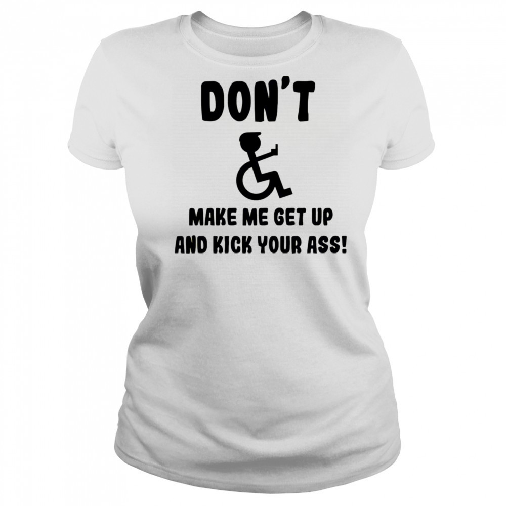 Don’t make me get up and kick your ass shirt Women's T-shirt