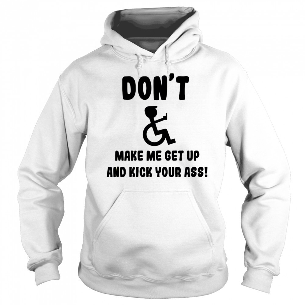 Don’t make me get up and kick your ass shirt Hoodie