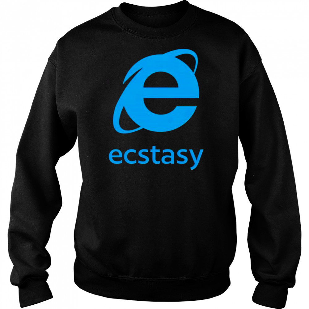 Ecstasy internet explorer shirt Sweatshirt