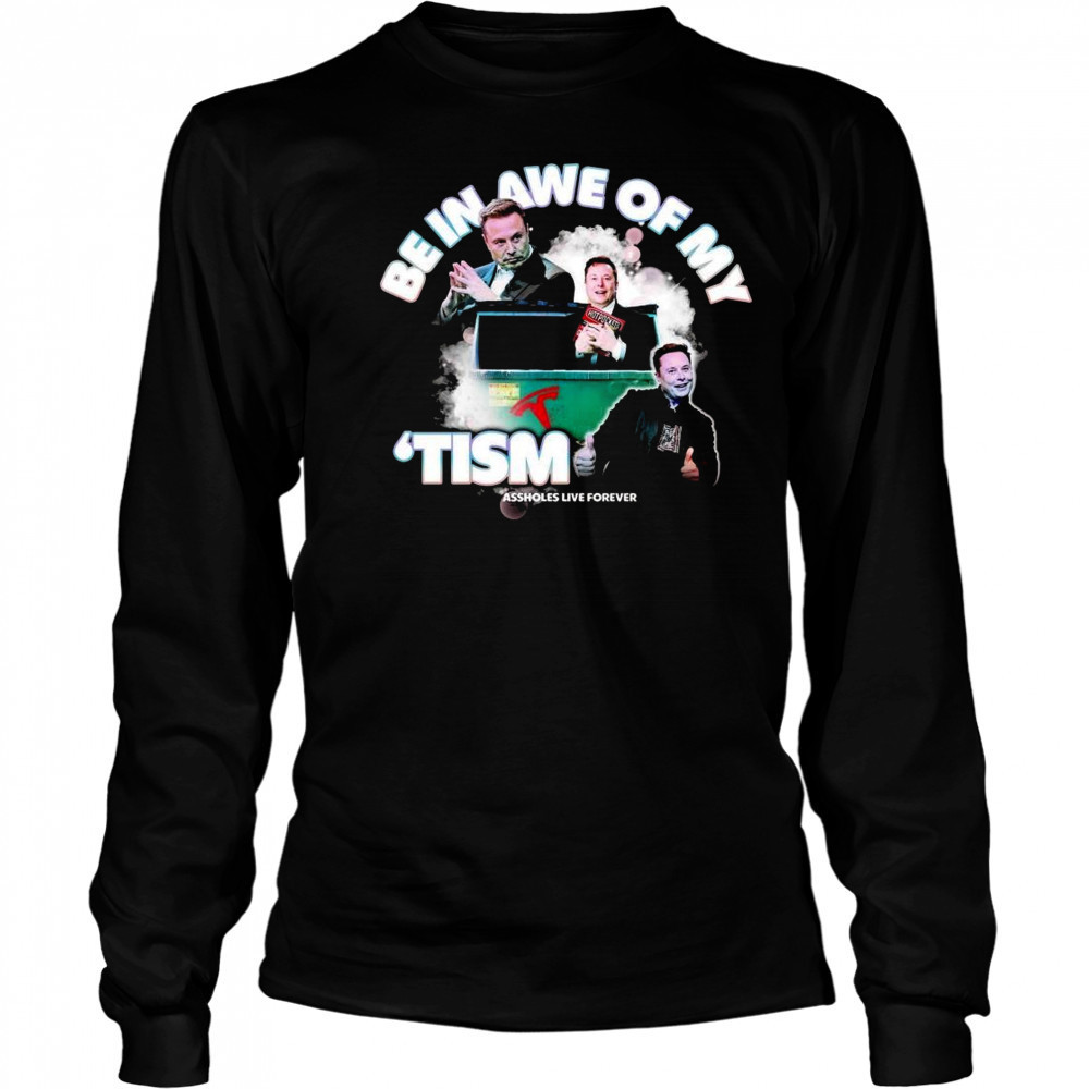 Elon Tism Be In Awe Of My Shirt Long Sleeved