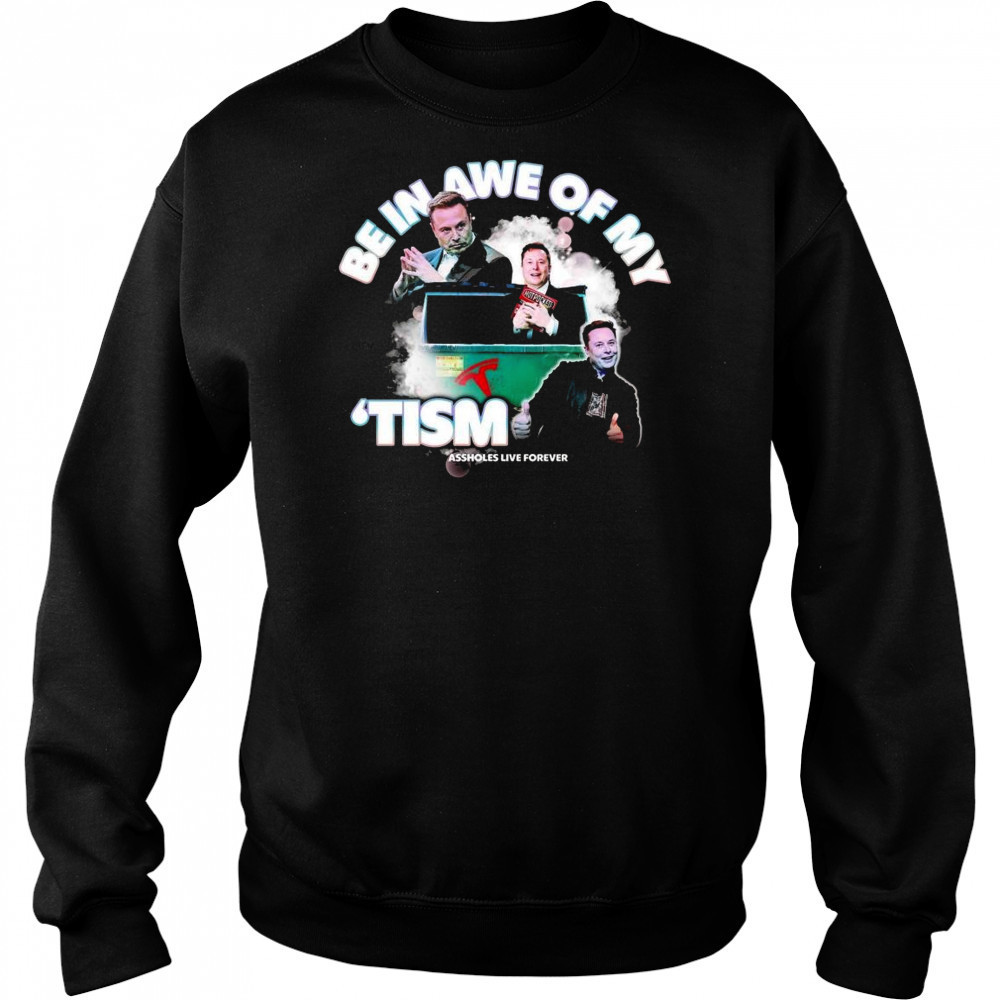 Elon Tism Be In Awe Of My Shirt Sweatshirt