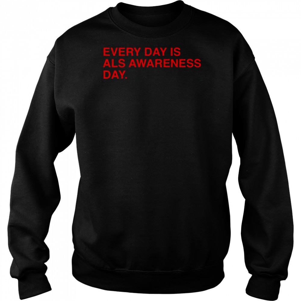 Every Day Is ALS Awareness Day End ALS 4 Lou T-Shirt Sweatshirt