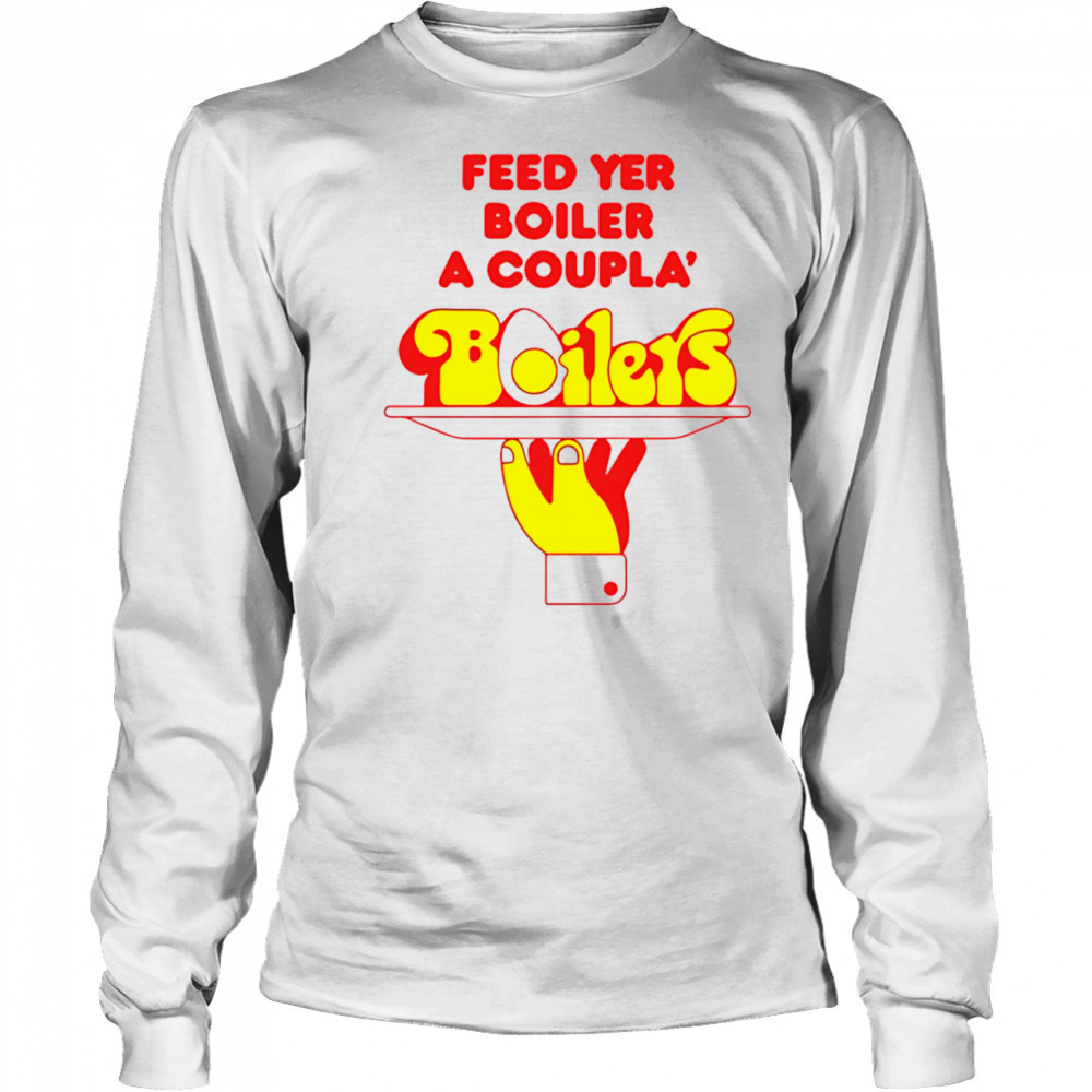 Feed Yer Boiler A Coupla’ Boilers shirt Long Sleeved