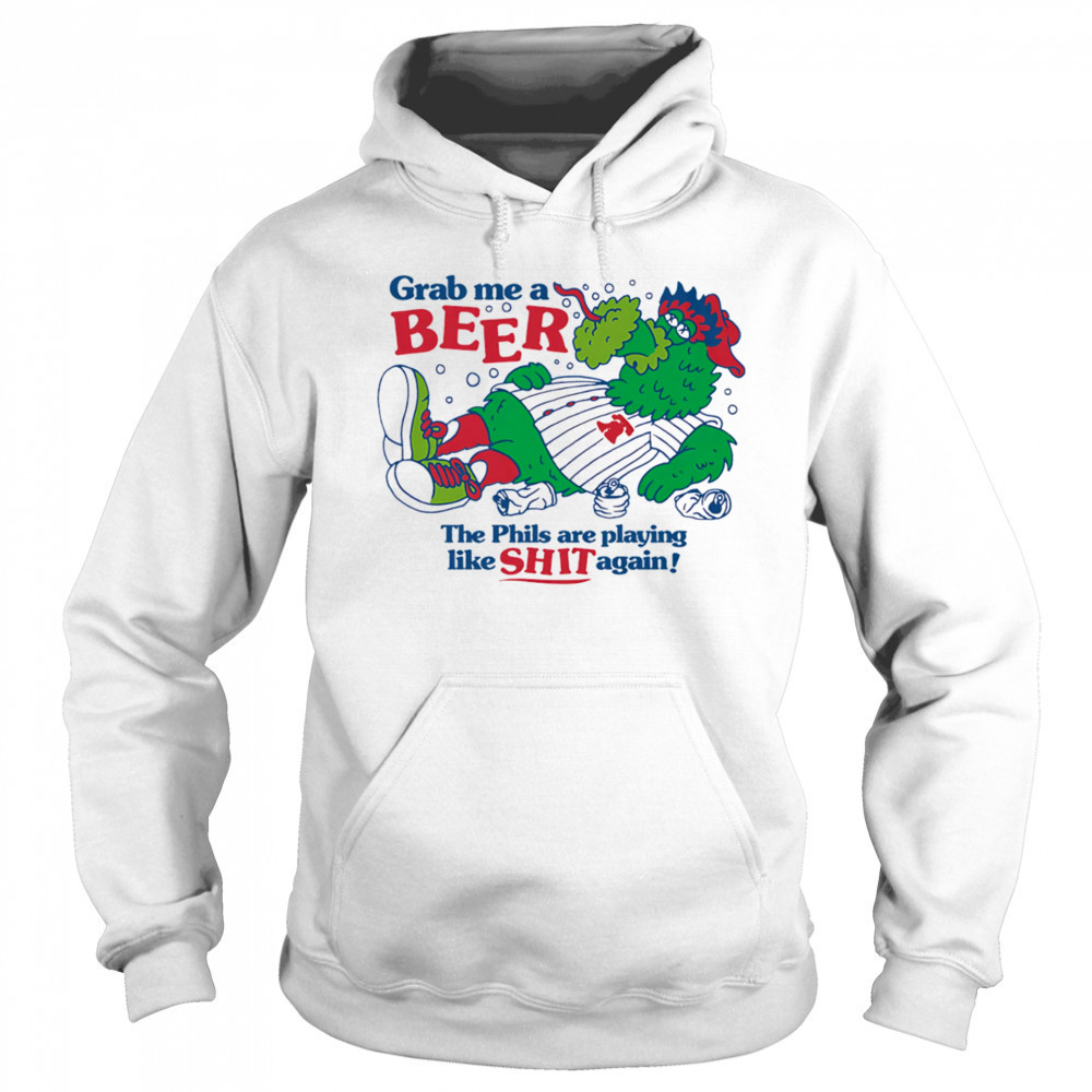 Grab me a beer the Phils are playing like shit again shirt Hoodie