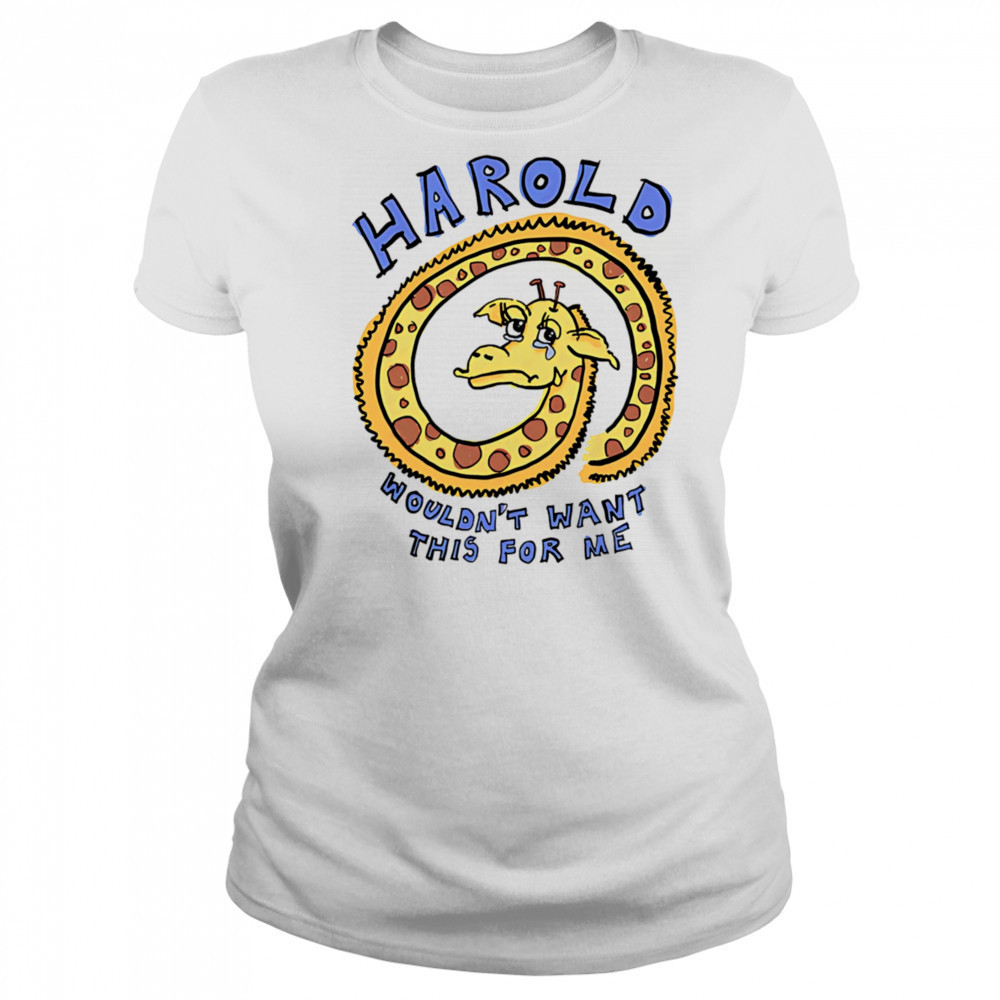 Harold wouldn’t want this for me shirt Women's T-shirt