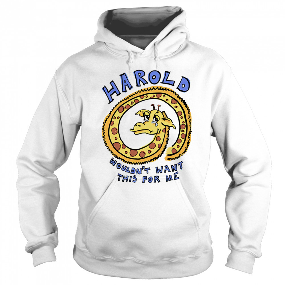 Harold wouldn’t want this for me shirt Hoodie
