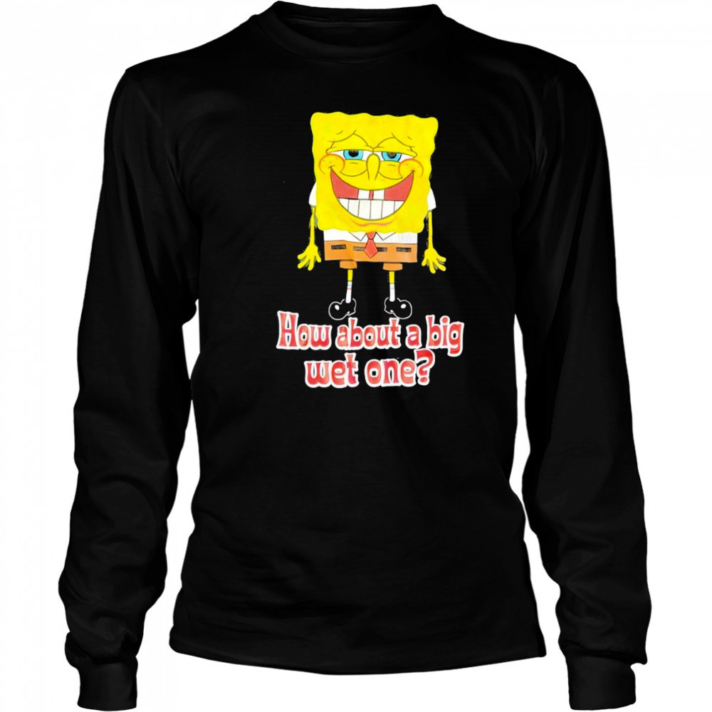 How about a big wet one shirt Long Sleeved