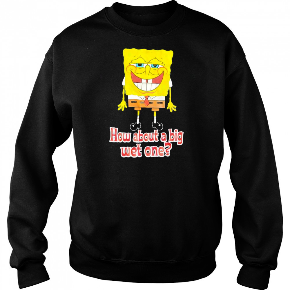 How about a big wet one shirt Sweatshirt